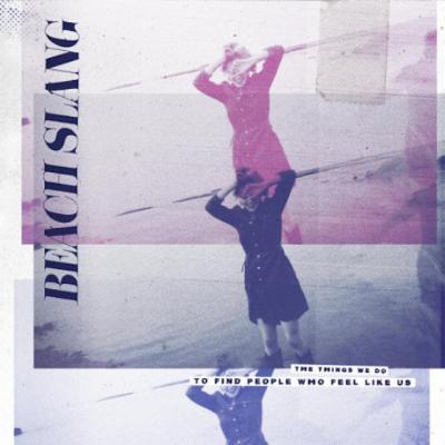 BEACH SLANG - The Things We Do To Find People Who Feel Like Us