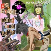 Bad For Lazarus - Life's A Carnival - Bang! Bang! Bang!