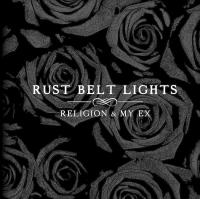Rust Belt Lights - Religion & My Ex