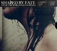 Shaped By Fate - I Fear The World Has Changed