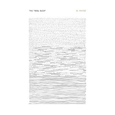 THE TIDAL SLEEP - Be Water