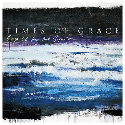 TIMES OF GRACE - Songs Of Loss And Separation