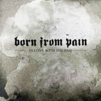 Born From Pain - In Love With The End