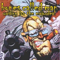 Bones Called Man - Waiting For The Major Deal