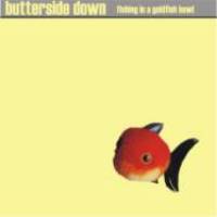 Butterside Down  - Fishing In A Goldfish Bowl