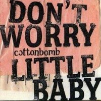 Cottonbomb - Don't Worry Little Baby