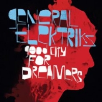 General Elektriks - Good City for Dreamers