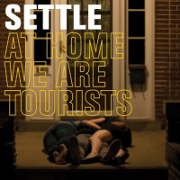 Settle - At Home We Are Tourists