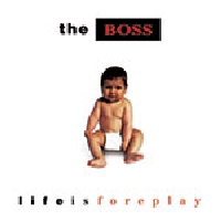 The Boss - Life Is Foreplay